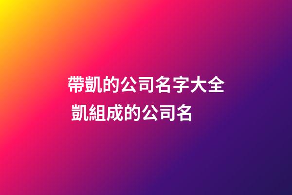 帶凱的公司名字大全 凱組成的公司名-第1張-公司起名-玄機派